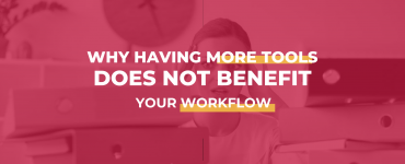 Why Having More Tools Does Not Benefit Your Workflow