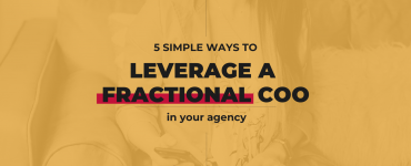 5 Simple Ways to Leverage a Fractional COO in your Agency