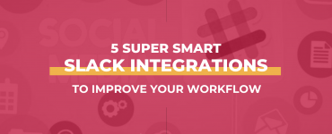 5 Super-Smart Slack Integrations That Will Improve Your Workflow And Your Life
